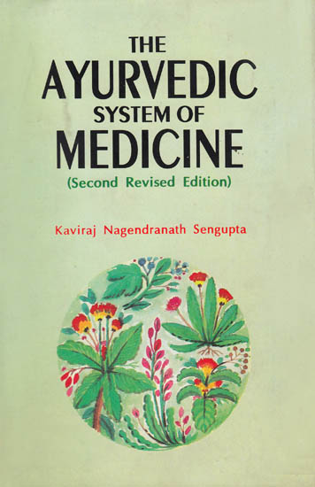 The Ayurvedic System of Medicine: Second Revised Edition (In Two Volumes)