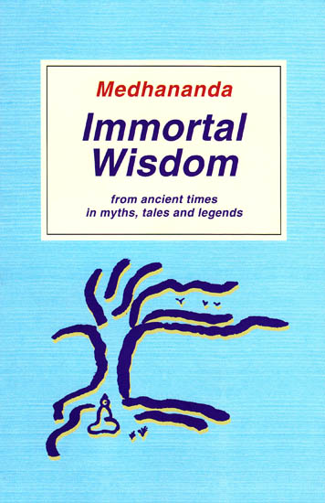 Immortal Wisdom from Ancient Times in Myths, Tales and Legends