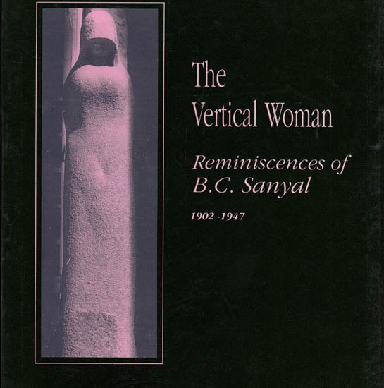 The Vertical Woman: Reminiscences of B.C. Sanyal, Volume I (1902-1947)