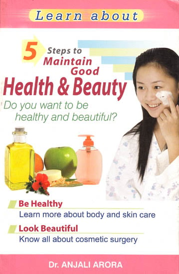 Learn About: 5 Steps to Maintain Good Health and Beauty (Do You Want to be Healthy and Beautiful?)