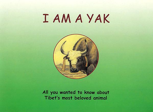 I Am a Yak (All You Wanted to Know About Tibet's Most Beloved Animal)