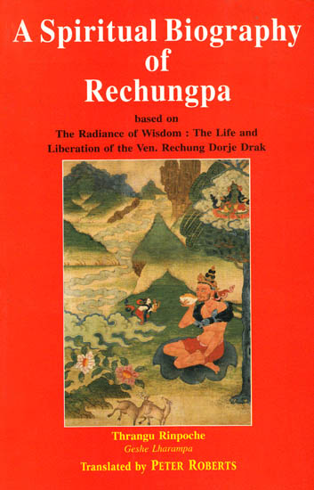 A Spiritual Biography of Rechungpa (Based on the Radiance of Wisdom: The Life and Liberation of the Ven. Rechung Dorje Drak)
