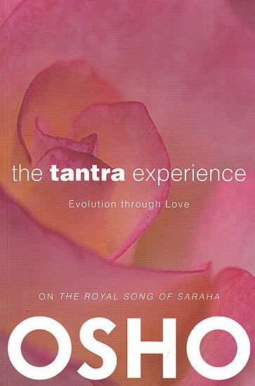 The Tantra Experience: Evolution through Love (On The Royal Song of Saraha)