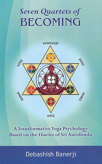 Seven Quartets of Becoming: A Transformative Yoga Psychology Based on the Diaries of Sri Aurobindo