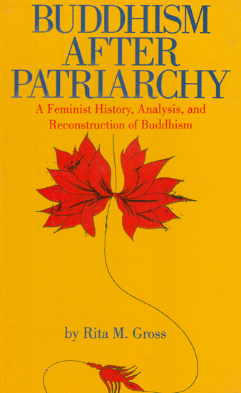 Buddhism After Patriarchy: A Feminist History, Analysis, and Reconstruction of Buddhism