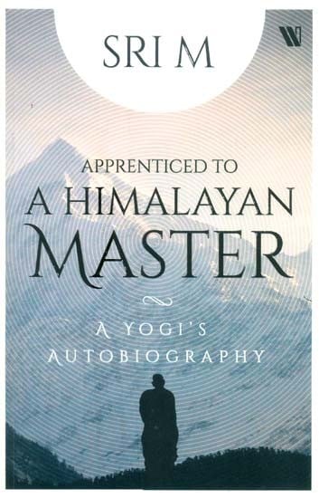 Apprenticed To A Himalayan Master: A Yogi’s Autobiography