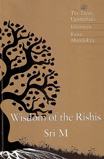 Wisdom of the Rishis (The Three Upanishads Ishavasya Kena and Mandukya)