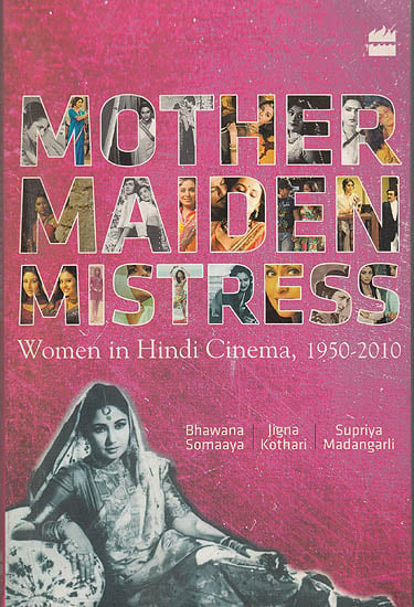 Mother Maiden Mistress (Women in Hindi Cinema, 1950-2010)