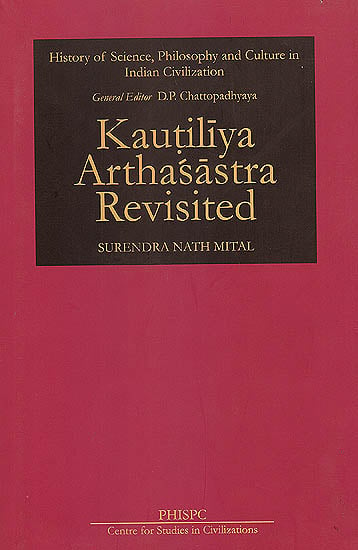 Kautiliya Arthasastra Revisited (History of Science, Philosophy and Culture in India Civilization)