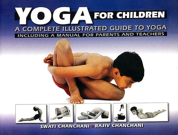 Yoga for Children: A Complete Illustrated Guide to Yoga (Including a Manual for Parents and Teachers)