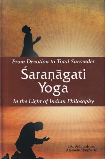 From Devotion to Total Surrender: Saranagati Yoga (In the Light of  Indian Philosophy)
