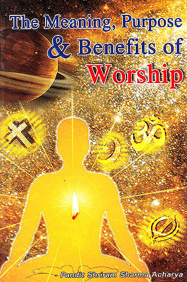 The Meaning, Purpose and Benefits of Worship