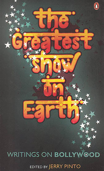 The Greatest Show on Earth (Writings On Bollywood)