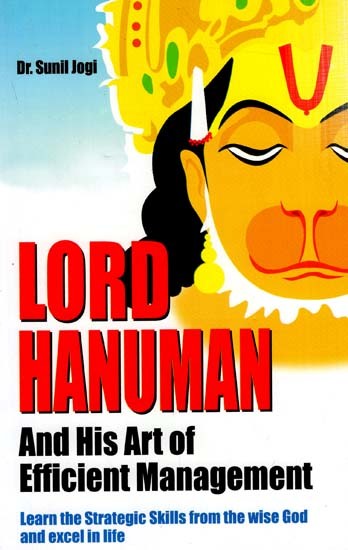 Lord Hanuman And His Art of Efficient Management (Learn The Strategic Skills From The Wise God and Excel in Life)