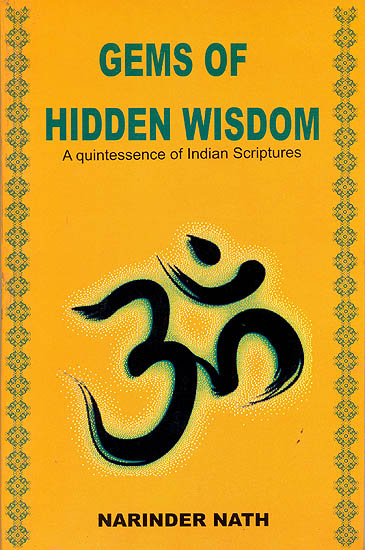 Gems of Hidden Wisdom A Quintessence of Indian Scriptures (From Indian Scriptures and Teachings of Saints and Sages)