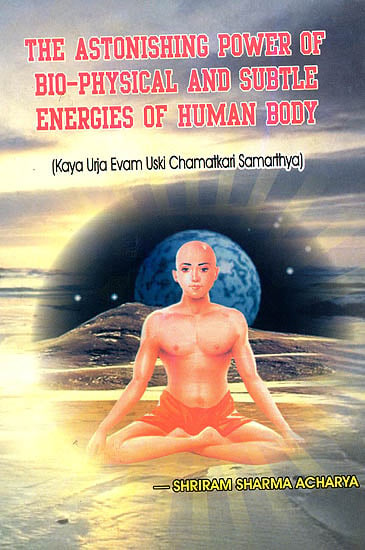 The Astonishing Power of Bio-Physical and Subtle Energies of Human Body