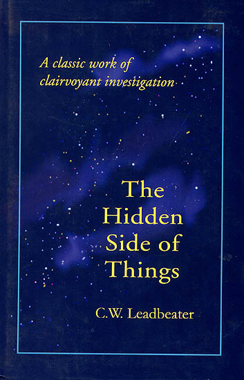 The Hidden Side of Things (A Classic Work of Clairvoyant Investigation)