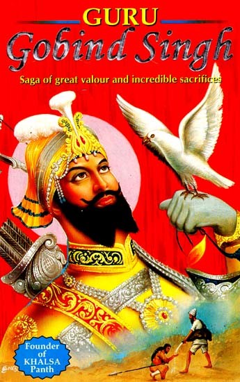 Guru Gobind Singh: Saga of Great Valour and Incredible Sacrifices