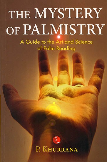 The Mystery Of Palmistry (A Guide To The Art And Science Of Palm Reading)