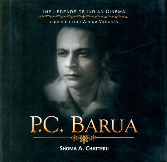 Pramathesh Chandra Barua : The Crownless Prince The Eternal Devdas (The Legends of Indian Cinema)