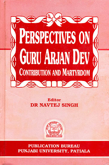 Perspectives On Guru Arjan Dev (Contribution And Martyrdom)