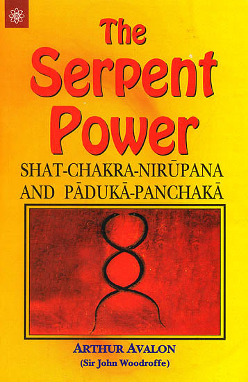 The Serpent Power : Shat-Chakra-Nirupana and Paduka-Panchaka