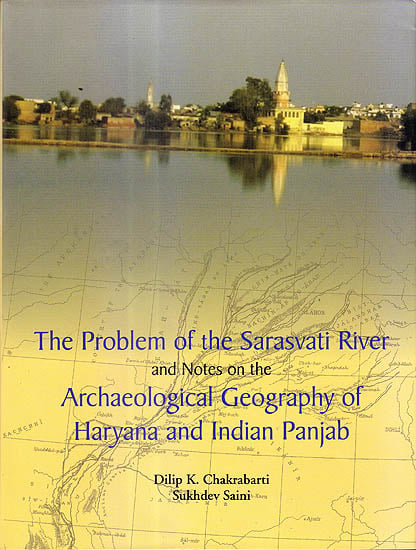 The Problem Of The Sarasvati River And Notes on The Archaeological Geography Of Haryana And Indian Panjab