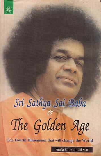 Sri Sathya Sai Baba and The Golden Age (The Fourth Dimension That Will Change The World)