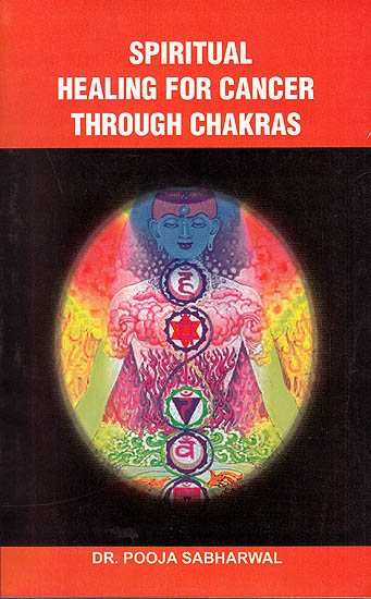 Spiritual Healing for Cancer Through Chakras(A Guide to Understand Chakras and Cosmic body and Implementation of Chakras Healing For Cancer)