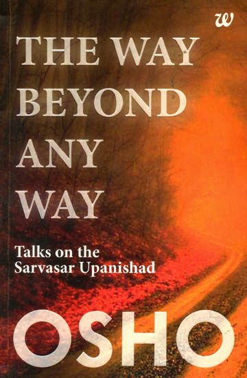 The Way Beyond Any Way (Talks on The Sarvasar Upanishad)