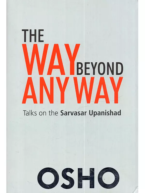 The Way Beyond Any Way (Talks on The Sarvasar Upanishad)