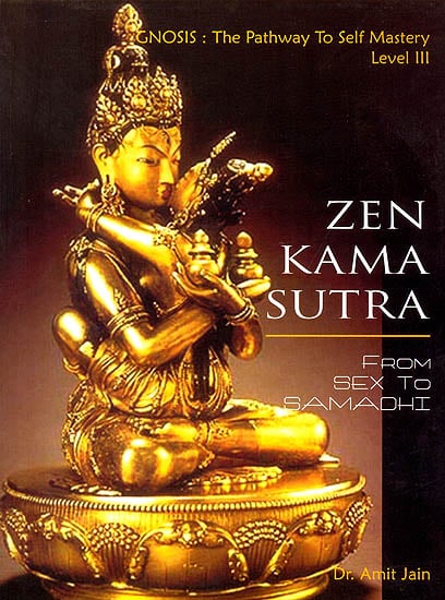 Zen Kama Sutra: From Sex to Samadhi (Gnosis: The Pathway to Self Mastery Level 3)