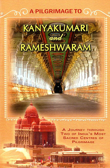 A Pilgrimage to Kanyakumari and Rameshwaram (A Journey Through Two of India's Most Sacred Centres of Pilgrimage)