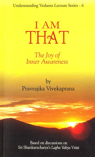 I Am That : The Joy of Inner Awareness -  Based on Shri Shankaracharya's Laghu Vakya Vritti
