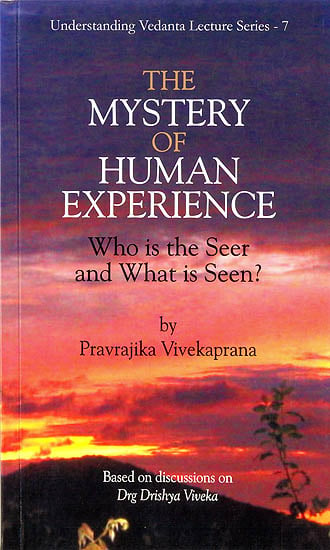 The Mystery of Human Experience (Who is the Seer and What is Seen) - Based on Drg Dirshya Viveka