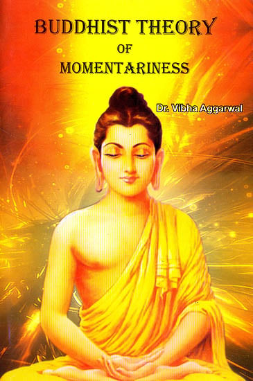 Buddhist Theory of Momentariness (A Case Study of Ksanabhangasiddhi of Ratnakirti)