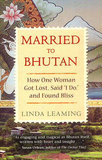 Married to Bhutan (How One Woman Got Lost, Said " I Do," and Found Bliss)