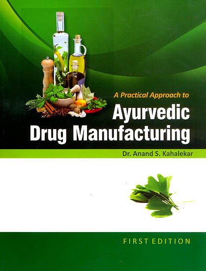 A Practical Approach to Ayurvedic Drug Manufacturing (A Compilation of Various Ayurvedic Formulations as per CCIM New Syllabus)