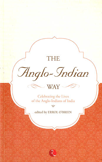 The Anglo-Indian Way (Celebrating The Lives of The Anglo-Indians of India)