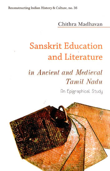 Sanskrit Education and Literature in Ancient and Medieval Tamil Nadu (An Epigraphical Study)