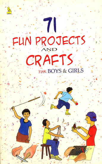 71 Fun Projects and Crafts (For Boys and Girls)