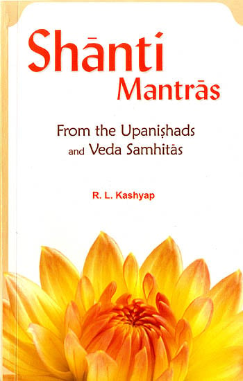 Shanti Mantras (From the Upanishads and Veda Samhitas) (Sanskirt Text with Transliteration and English Translation)