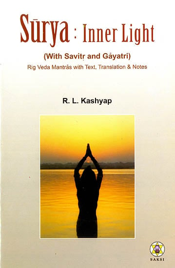 Surya : Inner Light (With Savirt and Gayatri) (Rig Veda Mantras with Text, Translation and Notes) (Sanskirt Text with Transliteration and English Translation)