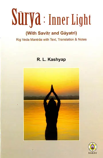 Surya : Inner Light (With Savirt and Gayatri) (Rig Veda Mantras with Text, Translation and Notes) (Sanskrit Text with Transliteration and English Translation)