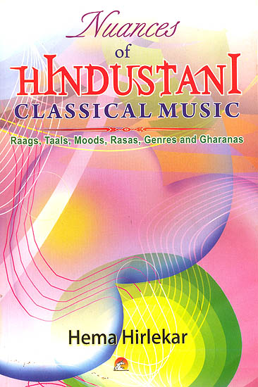 Nuances of Hindustani Classical Music (Raags, Taals, Moods, Rasas, Genres and Gharanas) (With C.D)