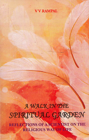 A Walk in The Spiritual Garden (Reflections of a Scientist on The Religious Way of Life)