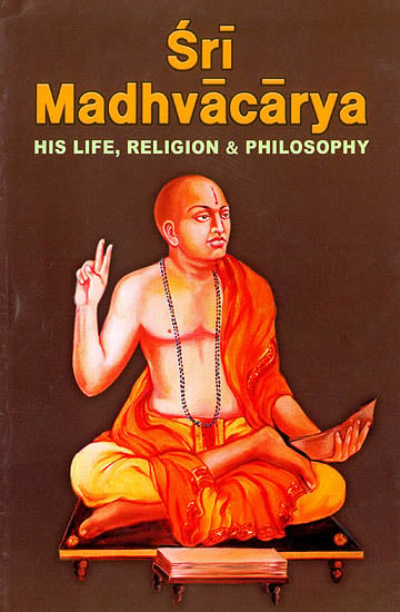 Sri Madhvacarya (His Life, Religion and Philosophy)