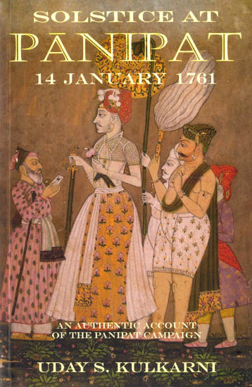 Solstice at Panipat: 14 January 1761 (An Authentic Account of The Panipat Campaign)