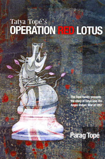 Tatya Tope's Operation Red Lotus (The Tope Family Presents The Story of Tatya and The Anglo-Indian War of 1857)