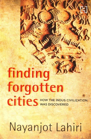 Finding Forgotten Cities (How The Indus Civilization was Discovered)